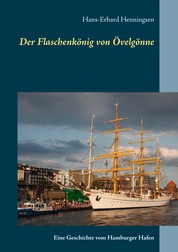 Der Flaschenkönig von Övelgönne - Eine Geschichte vom Hamburger Hafen