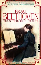 Frau Beethoven - Die unsterbliche Geliebte/historischer Roman | Historische Romanbiografie um Beethovens große Liebe