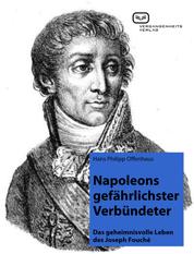 Napoleons gefährlichster Verbündeter - Das geheimnisvolle Leben des Joseph Fouché