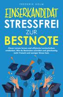 Frederik Holm: EINSERKANDIDAT - Stressfrei zur Bestnote: Clever Lernen lernen und effiziente Lerntechniken entdecken. 
