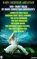 Hans Christian Andersen: 100+ Fairy Tales by Hans Christian Andersen's. Complete Folk Tales, Original Fairy Tales, Legends 