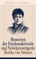 Bertha von Suttner: Memoiren der Friedensaktivistin und Nobelpreisträgerin Bertha von Suttner 