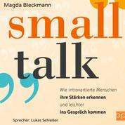 Smalltalk - Wie introvertierte Menschen ihre Stärken erkennen und leichter ins Gespräch kommen: Wie introvertierte Menschen ihre Stärken erkennen und leichter ins Gespräch kommen