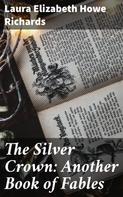 Laura Elizabeth Howe Richards: The Silver Crown: Another Book of Fables 