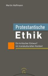 Protestantische Ethik - Ein kritischer Entwurf im transkulturellen Kontext