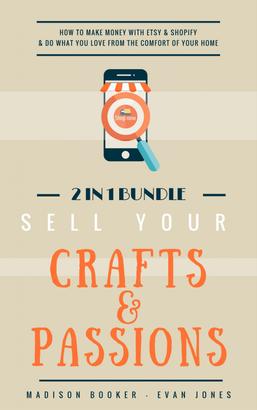 Sell Your Crafts & Passions: 2 In 1 Bundle