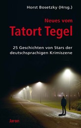 Neues vom Tatort Tegel - 25 Geschichten von Stars der deutschsprachigen Krimiszene