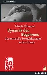 Dynamik des Begehrens - Systemische Sexualtherapie in der Praxis
