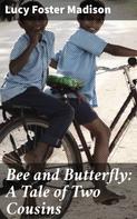 Lucy Foster Madison: Bee and Butterfly: A Tale of Two Cousins 