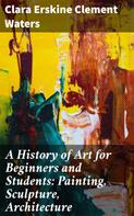 Clara Erskine Clement Waters: A History of Art for Beginners and Students: Painting, Sculpture, Architecture 