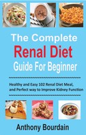 Anthony Bourdain: The Complete Renal Diet Guide For Beginner 