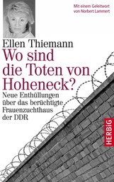 Wo sind die Toten von Hoheneck? - Neue Enthüllungen über das berüchtigte Frauenzuchthaus der DDR
