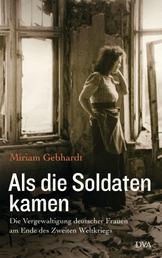 Als die Soldaten kamen - Die Vergewaltigung deutscher Frauen am Ende des Zweiten Weltkriegs