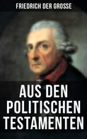 Friedrich der Große: Friedrich der Große: Aus den Politischen Testamenten 