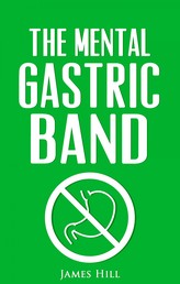The Mental Gastric Band - How to Lose Weight & Stay Slim Easily!