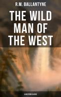 R.m. Ballantyne: The Wild Man of the West (A Western Classic) 