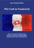 Jean Thomas Weber: Wie Gott in Frankreich 