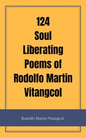 Rodolfo Martin Vitangcol: 124 Soul Liberating Poems of Rodolfo Martin Vitangcol 