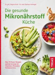 Die gesunde Mikronährstoff-Küche - Über 70 Power-Rezepte: optimal versorgt mit Vitaminen, Mineralien, Fettsäuren & Co.
