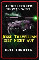 Alfred Bekker: Jesse Trevellian gibt nicht auf: Drei Thriller 