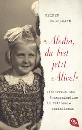 "Alodia, du bist jetzt Alice!" - Kinderraub und Zwangsadoption im Nationalsozialismus