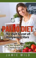 Jamie Wild: Paleo Diet - The Diet Secret of Hollywood Stars 