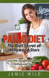 Paleo Diet - The Diet Secret of Hollywood Stars - Use the weight secrets of Hollywood Stars