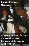 Claude François Méneval: Marie-Louise et la cour d'Autriche entre les deux abdications (1814-1815) 