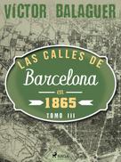 Víctor Balaguer: Las calles de Barcelona en 1865. Tomo III 