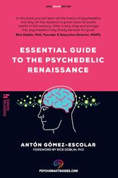 Essential guide to the Psychedelic Renaissance - All you need to know about how psilocybin, MDMA and LSD are revolutionizing mental health and changing lives