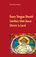 Günter Paulus Schiemenz: Every Tongue Should Confess that Jesus Christ is Lord 