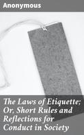 Anonymous: The Laws of Etiquette; Or, Short Rules and Reflections for Conduct in Society 
