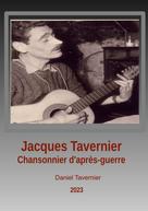 Daniel Tavernier: Jacques Tavernier chansonnier d'après guerre 