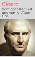Cicero: Vom höchsten Gut und vom größten Übel - De finibus bonorum et malorum libri quinque 
