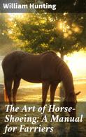 William Hunting: The Art of Horse-Shoeing: A Manual for Farriers 