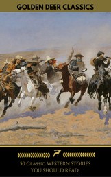 50 Classic Western Stories You Should Read (Golden Deer Classics) - The Last Of The Mohicans, The Log Of A Cowboy, Riders of the Purple Sage, Cabin Fever, Black Jack...