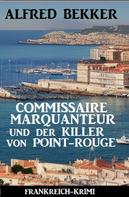 Alfred Bekker: Commissaire Marquanteur und der Killer von Point-Rouge: Frankreich-Krimi 