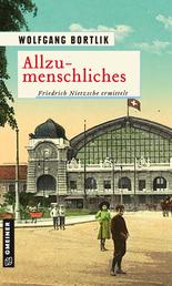 Allzumenschliches - Friedrich Nietzsche ermittelt