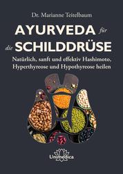Ayurveda für die Schilddrüse - Natürlich, sanft und effektiv Hashimoto, Hyperthyreose und Hypothyreose heilen