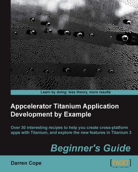 Appcelerator Titanium Application Development by Example Beginner's Guide