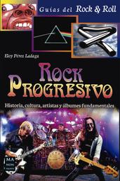 Rock Progresivo - Historia, cultura, artistas y álbumes fundamentales