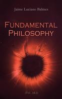 Jaime Luciano Balmes: Fundamental Philosophy (Vol. 1&2) 