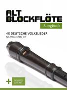 Bettina Schipp: Altblockflöte Songbook - 48 deutsche Volkslieder für Altblockflöte in F 