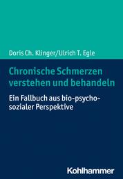 Chronische Schmerzen verstehen und behandeln - Ein Fallbuch aus bio-psycho-sozialer Perspektive
