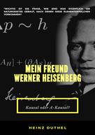 Heinz Duthel: MEIN FREUND WERNER HEISENBERG 