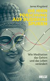 Die Hirnforschung auf Buddhas Spuren - Wie Meditation das Gehirn und das Leben verändert