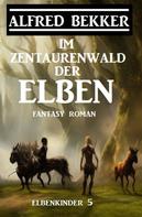 Alfred Bekker: Im Zentaurenwald der Elben: Fantasy Roman: Elbenkinder 5 
