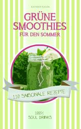 Grüne Smoothies für den Sommer - 110 saisonale Rezepte - 100% Soul Drinks