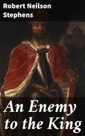 Robert Neilson Stephens: An Enemy to the King 