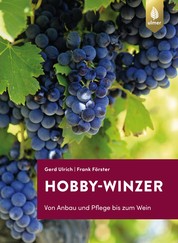 Hobby-Winzer - Von Anbau und Pflege bis zum Wein